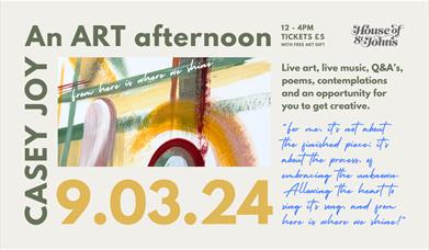 Casey Joy An ART Afternoon From here is where we shine 9.3.24 House of St Johns 12 - 4pm Tickets £5 with free art gift